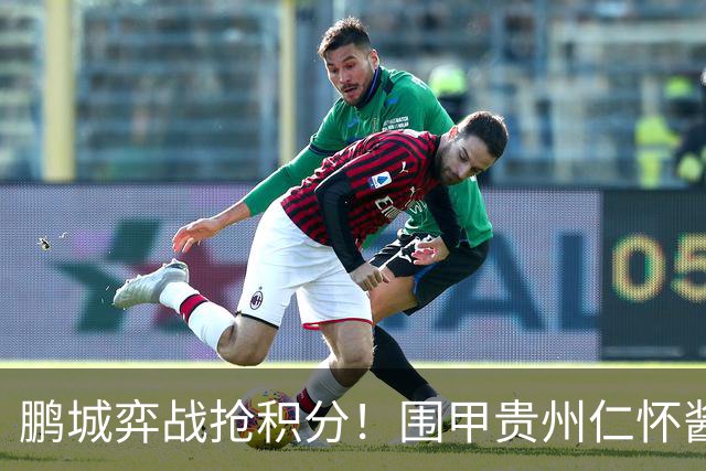 鹏城弈战抢积分！围甲贵州仁怀酱香队客战深圳劲旅